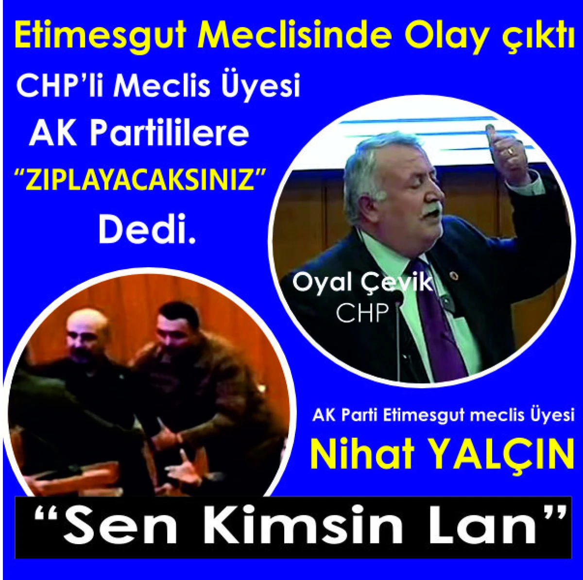Etimesgut Meclisi&rsquo;nde "ZIPLAYACAKSINZ"Dedi ortalık karıştı.